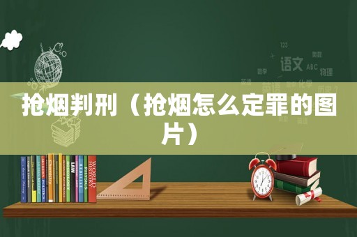 搶煙判刑（搶煙怎么定罪的圖片）
