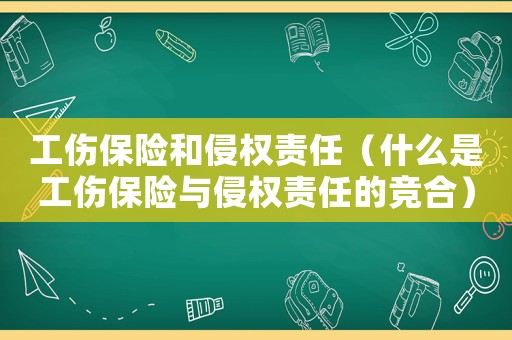 工傷保險(xiǎn)和侵權(quán)責(zé)任（什么是工傷保險(xiǎn)與侵權(quán)責(zé)任的競(jìng)合）