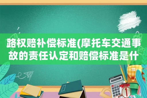 路權(quán)賠補償標(biāo)準(zhǔn)(摩托車交通事故的責(zé)任認(rèn)定和賠償標(biāo)準(zhǔn)是什么？)