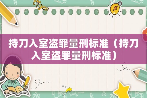 持刀入室盜罪量刑標(biāo)準(zhǔn)（持刀入室盜罪量刑標(biāo)準(zhǔn)）