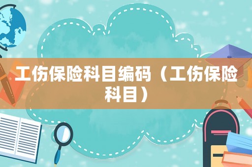 工傷保險(xiǎn)科目編碼（工傷保險(xiǎn)科目）