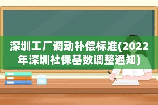 深圳工廠調(diào)動補償標(biāo)準(zhǔn)(2022年深圳社保基數(shù)調(diào)整通知)