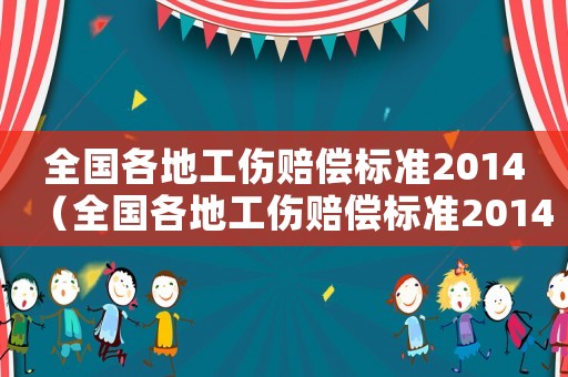 全國各地工傷賠償標準2014（全國各地工傷賠償標準2014）
