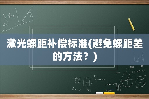 激光螺距補(bǔ)償標(biāo)準(zhǔn)(避免螺距差的方法？)