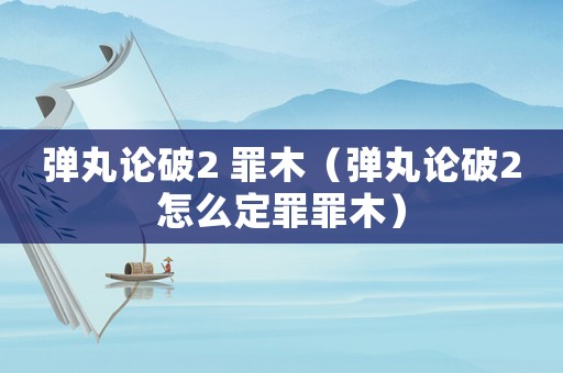 彈丸論破2 罪木（彈丸論破2怎么定罪罪木）