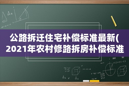公路拆遷住宅補償標準最新(2021年農(nóng)村修路拆房補償標準)