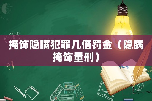 掩飾隱瞞犯罪幾倍罰金（隱瞞掩飾量刑）