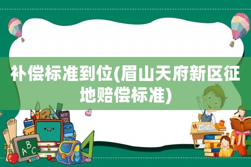 補(bǔ)償標(biāo)準(zhǔn)到位(眉山天府新區(qū)征地賠償標(biāo)準(zhǔn))