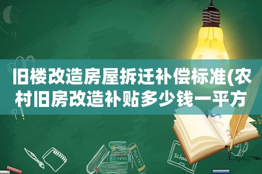 舊樓改造房屋拆遷補(bǔ)償標(biāo)準(zhǔn)(農(nóng)村舊房改造補(bǔ)貼多少錢(qián)一平方？)
