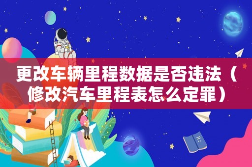 更改車輛里程數(shù)據(jù)是否違法（修改汽車?yán)锍瘫碓趺炊ㄗ铮? title=