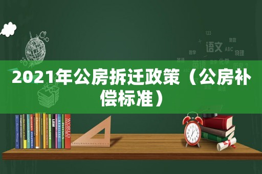 2021年公房拆遷政策（公房補(bǔ)償標(biāo)準(zhǔn)）