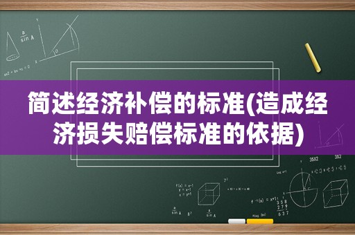 簡述經(jīng)濟補償?shù)臉藴?造成經(jīng)濟損失賠償標準的依據(jù))