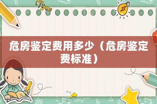 危房鑒定費用多少（危房鑒定費標(biāo)準(zhǔn)）