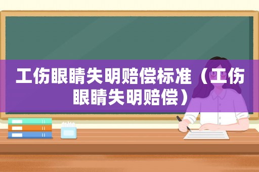 工傷眼睛失明賠償標(biāo)準(zhǔn)（工傷眼睛失明賠償）
