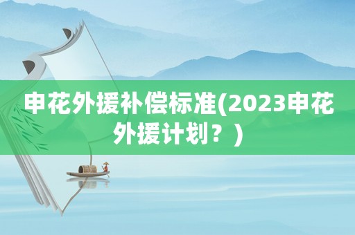 申花外援補(bǔ)償標(biāo)準(zhǔn)(2023申花外援計(jì)劃？)