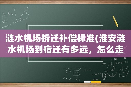 漣水機(jī)場(chǎng)拆遷補(bǔ)償標(biāo)準(zhǔn)(淮安漣水機(jī)場(chǎng)到宿遷有多遠(yuǎn)，怎么走？)