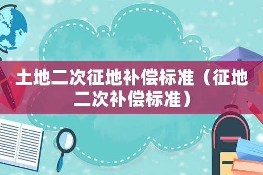 土地二次征地補償標準（征地二次補償標準）