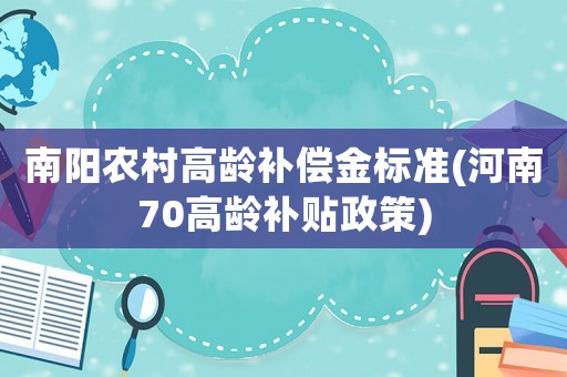 南陽(yáng)農(nóng)村高齡補(bǔ)償金標(biāo)準(zhǔn)(河南70高齡補(bǔ)貼政策)