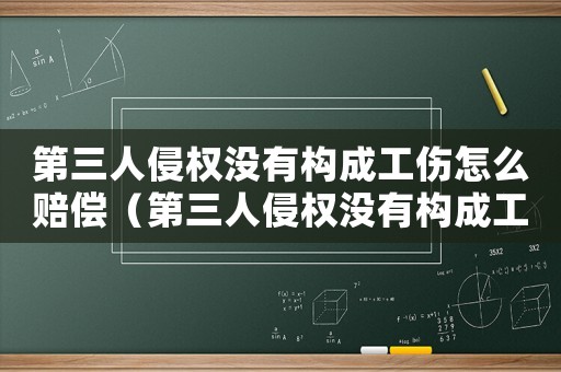 第三人侵權(quán)沒(méi)有構(gòu)成工傷怎么賠償（第三人侵權(quán)沒(méi)有構(gòu)成工傷）