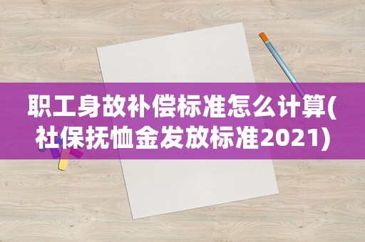 職工身故補(bǔ)償標(biāo)準(zhǔn)怎么計(jì)算(社保撫恤金發(fā)放標(biāo)準(zhǔn)2021)