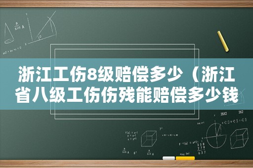 浙江工傷8級(jí)賠償多少（浙江省八級(jí)工傷傷殘能賠償多少錢）
