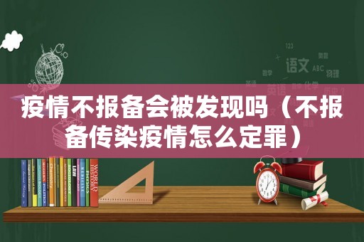 疫情不報備會被發(fā)現(xiàn)嗎（不報備傳染疫情怎么定罪）