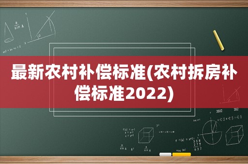 最新農(nóng)村補(bǔ)償標(biāo)準(zhǔn)(農(nóng)村拆房補(bǔ)償標(biāo)準(zhǔn)2022)