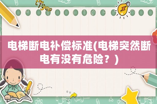電梯斷電補(bǔ)償標(biāo)準(zhǔn)(電梯突然斷電有沒有危險(xiǎn)？)