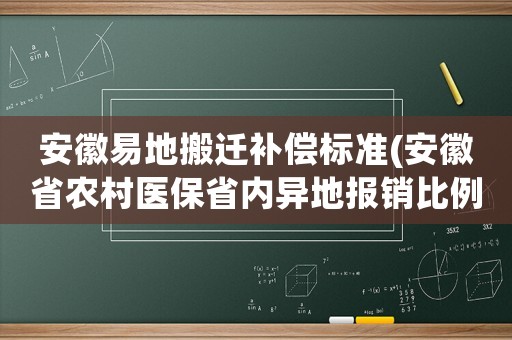 安徽易地搬遷補償標準(安徽省農村醫(yī)保省內異地報銷比例？)