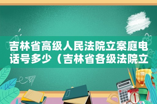 吉林省高級人民法院立案庭電話號多少（吉林省各級法院立案標(biāo)準(zhǔn)）