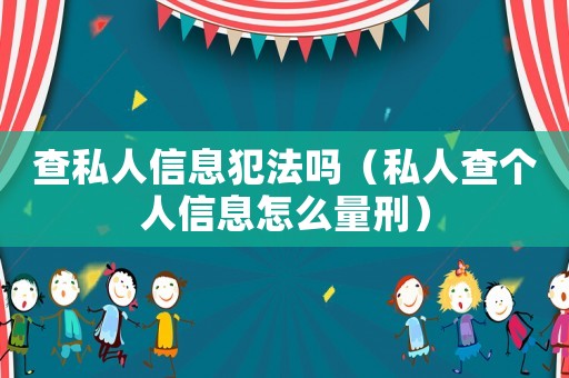 查私人信息犯法嗎（私人查個(gè)人信息怎么量刑）