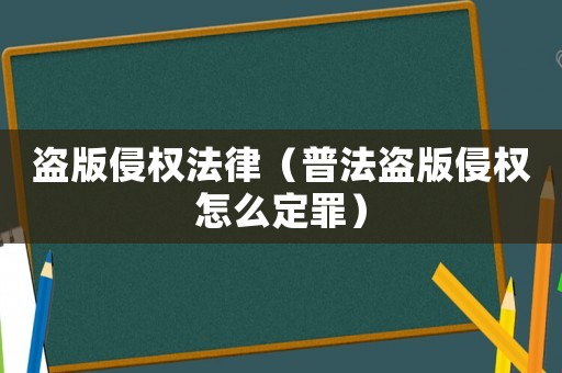 盜版侵權(quán)法律（普法盜版侵權(quán)怎么定罪）