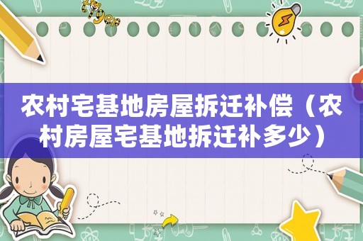 農(nóng)村宅基地房屋拆遷補(bǔ)償（農(nóng)村房屋宅基地拆遷補(bǔ)多少）