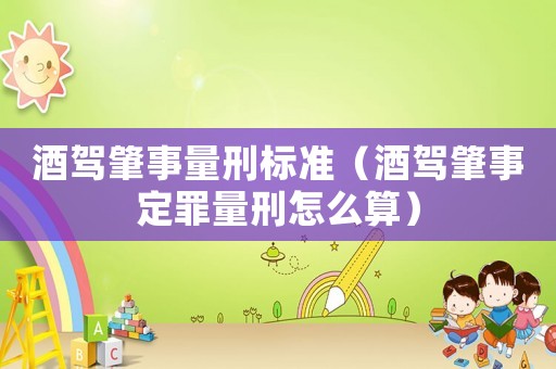 酒駕肇事量刑標(biāo)準(zhǔn)（酒駕肇事定罪量刑怎么算）