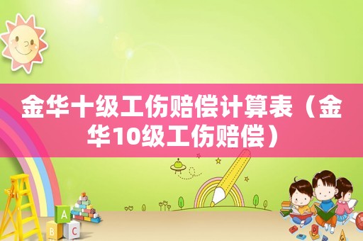 金華十級(jí)工傷賠償計(jì)算表（金華10級(jí)工傷賠償）