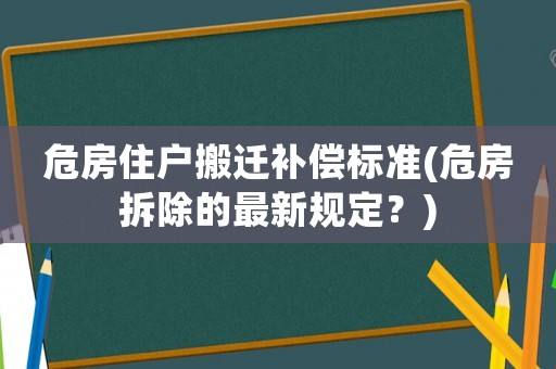危房住戶搬遷補償標準(危房拆除的最新規(guī)定？)