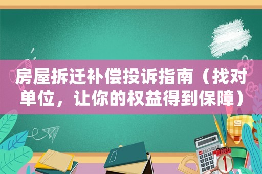 房屋拆遷補(bǔ)償投訴指南（找對(duì)單位，讓你的權(quán)益得到保障）