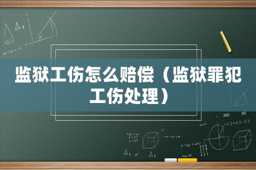 監(jiān)獄工傷怎么賠償（監(jiān)獄罪犯工傷處理）