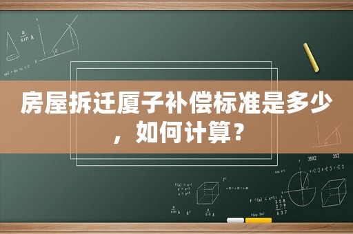 房屋拆遷廈子補償標(biāo)準(zhǔn)是多少，如何計算？