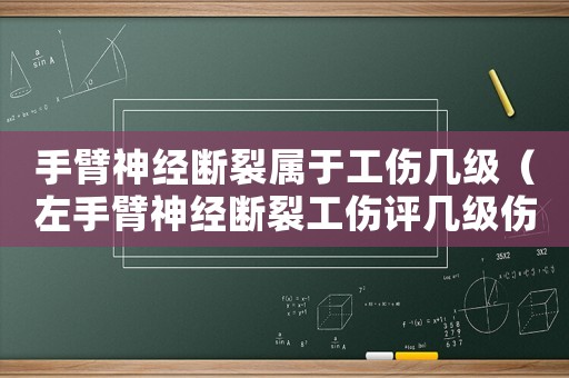 手臂神經(jīng)斷裂屬于工傷幾級(jí)（左手臂神經(jīng)斷裂工傷評(píng)幾級(jí)傷殘）