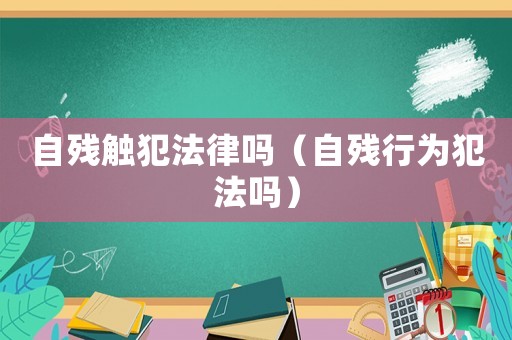 自殘觸犯法律嗎（自殘行為犯法嗎）