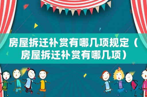 房屋拆遷補賞有哪幾項規(guī)定（房屋拆遷補賞有哪幾項）