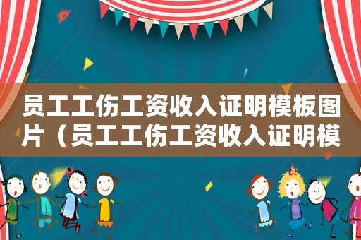 員工工傷工資收入證明模板圖片（員工工傷工資收入證明模板）