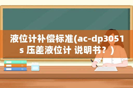 液位計補償標準(ac-dp3051s 壓差液位計 說明書？)