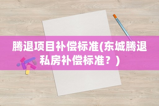 騰退項目補償標準(東城騰退私房補償標準？)