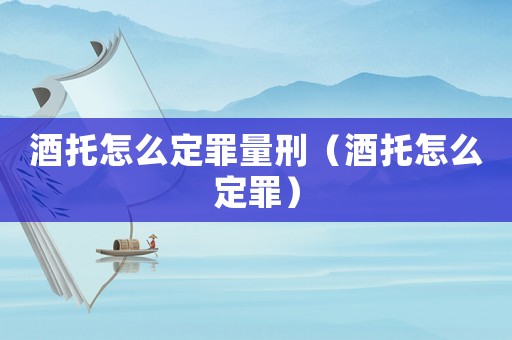 酒托怎么定罪量刑（酒托怎么定罪）