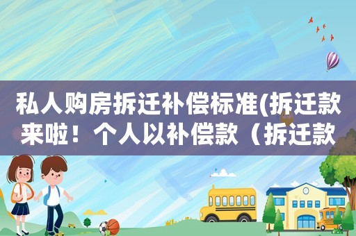 私人購房拆遷補償標(biāo)準(zhǔn)(拆遷款來啦！個人以補償款（拆遷款）購買的房屋需要繳納契稅嗎？)