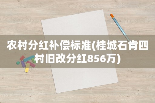 農(nóng)村分紅補償標準(桂城石肯四村舊改分紅856萬)