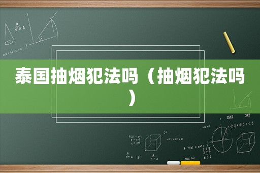 泰國抽煙犯法嗎（抽煙犯法嗎）