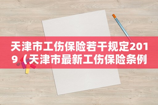 天津市工傷保險(xiǎn)若干規(guī)定2019（天津市最新工傷保險(xiǎn)條例）